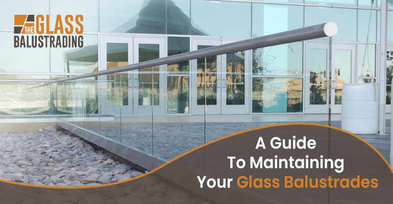 A Guide To Maintaining Your Glass Balustrades