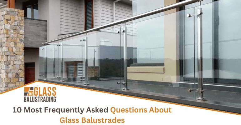 10 Most Frequently Asked Questions About Glass Balustrades