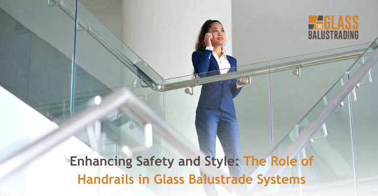 Enhancing Safety and Style The Role of Handrails in Glass Balustrade Systems