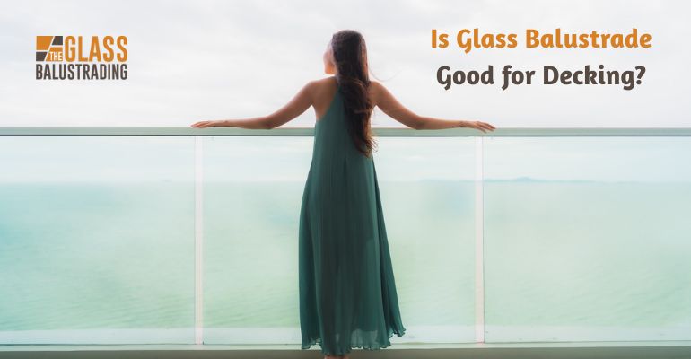 Is Glass Balustrade Good for Decking